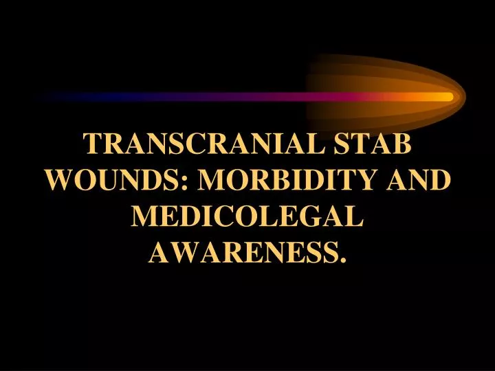transcranial stab wounds morbidity and medicolegal awareness