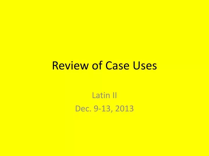 review of case uses