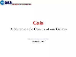 G aia A Stereoscopic Census of our Galaxy rssd.esat/Gaia November 2003