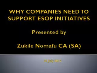 WHY COMPANIES NEED TO SUPPORT ESOP INITIATIVES Presented by Zukile Nomafu CA (SA)