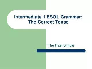 Intermediate 1 ESOL Grammar: The Correct Tense