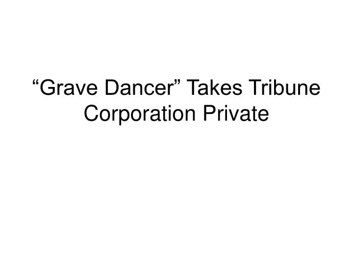 grave dancer takes tribune corporation private