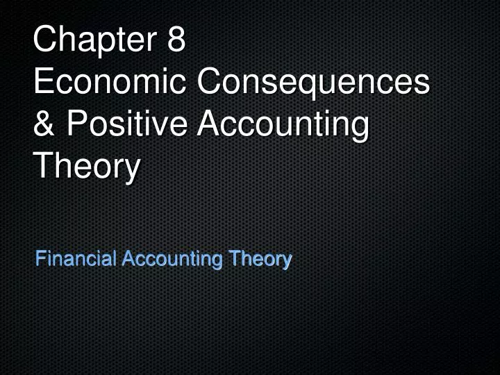 chapter 8 economic consequences positive accounting theory
