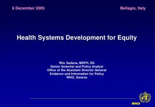 Health Systems Development for Equity Ritu Sadana, MSPH, DS Senior Scientist and Policy Analyst
