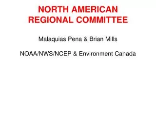 NORTH AMERICAN REGIONAL COMMITTEE Malaquias Pena &amp; Brian Mills NOAA/NWS/NCEP &amp; Environment Canada
