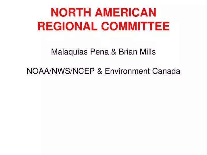 north american regional committee malaquias pena brian mills noaa nws ncep environment canada