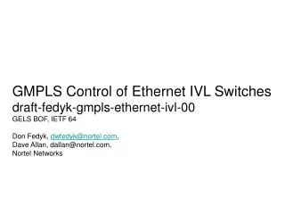 GMPLS Control of Ethernet IVL Switches draft-fedyk-gmpls-ethernet-ivl-00 GELS BOF, IETF 64