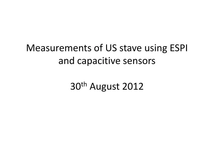 measurements of us stave using espi and capacitive sensors 30 th august 2012