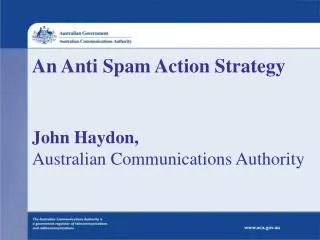 An Anti Spam Action Strategy John Haydon, Australian Communications Authority