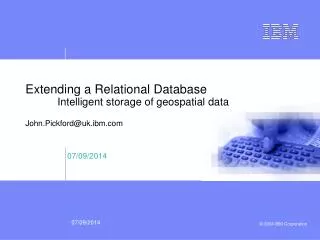 Extending a Relational Database 	Intelligent storage of geospatial data John.Pickford@uk.ibm