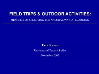 FIELD TRIPS &amp; OUTDOOR ACTIVITIES: BENEFITS OF SELECTING THE NATURAL WAY OF LEARNING Esra Kazan