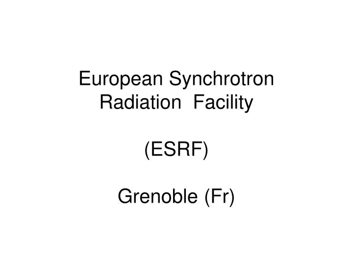 european synchrotron radiation facility esrf grenoble fr