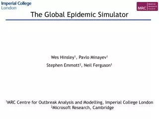 The Global Epidemic Simulator Wes Hinsley 1 , Pavlo Minayev 1 Stephen Emmott 2 , Neil Ferguson 1