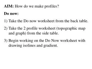 AIM: How do we make profiles? Do now: Take the Do now worksheet from the back table.