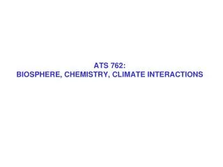 ATS 762: BIOSPHERE, CHEMISTRY, CLIMATE INTERACTIONS