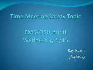 Time Meeting Safety Topic EMS/OSH Audit Wednesday 5/15