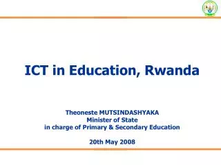 ICT in Education, Rwanda Theoneste MUTSINDASHYAKA Minister of State