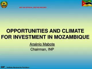 OPPORTUNITIES AND CLIMATE FOR INVESTMENT IN MOZAMBIQUE