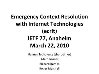 Emergency Context Resolution with Internet Technologies (ecrit) IETF 77, Anaheim March 22, 2010