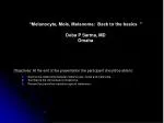 “Melanocyte, Mole, Melanoma: Back to the basics ” Deba P Sarma, MD Omaha - slide 1