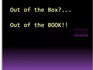 Out of the Box?... Out of the BOOK!!