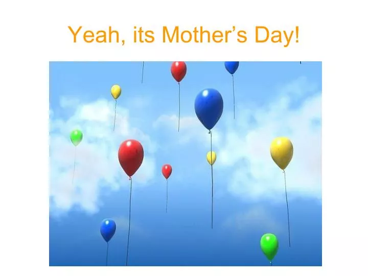 yeah its mother s day
