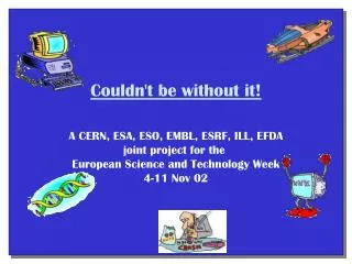 Couldn't be without it! A CERN, ESA, ESO, EMBL, ESRF, ILL, EFDA joint project for the