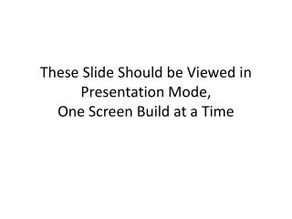 These Slide Should be Viewed in Presentation Mode, One Screen Build at a Time