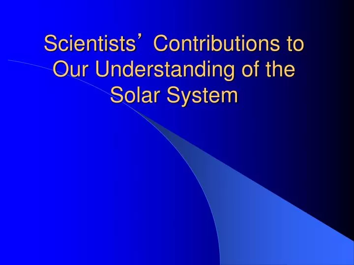 scientists contributions to our understanding of the solar system