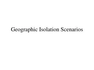 Geographic Isolation Scenarios