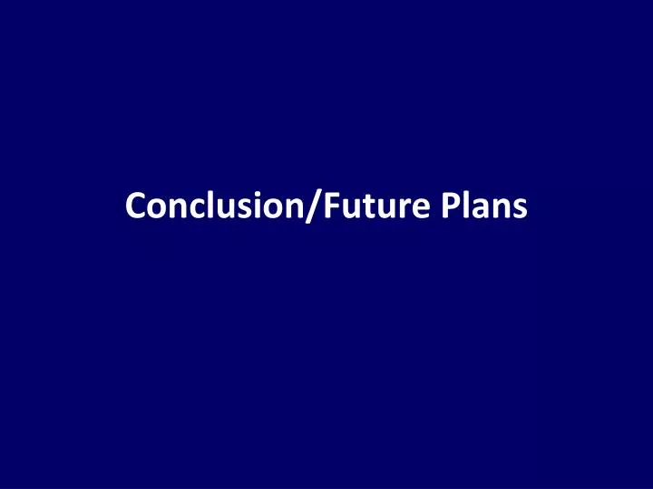 conclusion future plans