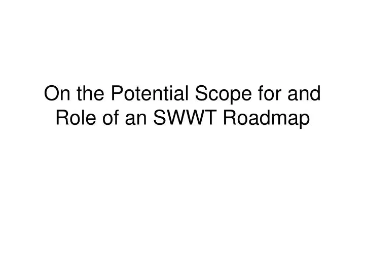 on the potential scope for and role of an swwt roadmap