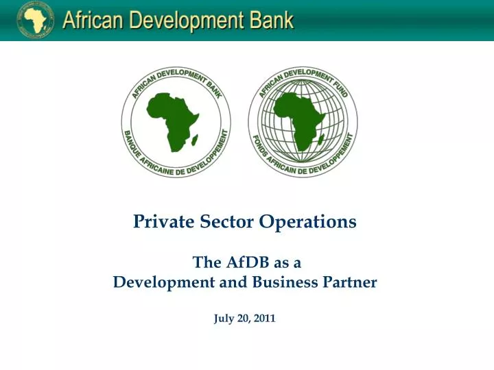 private sector operations the afdb as a development and business partner july 20 2011