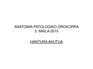 ANATOMIA PATOLOGIKO OROKORRA 3. MAILA 2010