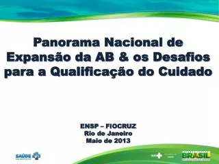 Panorama Nacional de Expansão da AB &amp; os Desafios para a Qualificação do Cuidado ENSP – FIOCRUZ