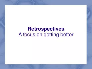 Retrospectives A focus on getting better