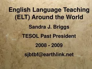 English Language Teaching (ELT) Around the World Sandra J. Briggs TESOL Past President