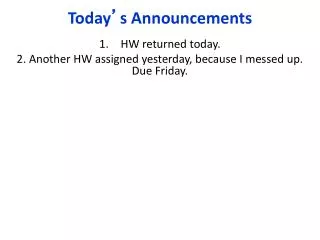 HW returned today. 2. Another HW assigned yesterday, because I messed up. Due Friday.