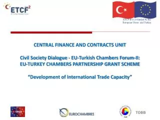 CENTRAL FINANCE AND CONTRACTS UNIT Civil Society Dialogue - EU-Turkish Chambers Forum-II: