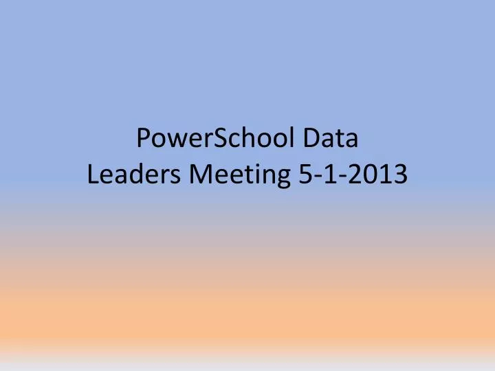 powerschool data leaders meeting 5 1 2013