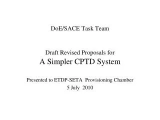 DoE/SACE Task Team Draft Revised Proposals for A Simpler CPTD System