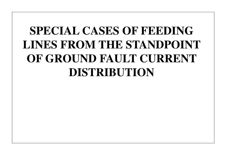 special cases of feeding lines from the standpoint of ground fault current distribution