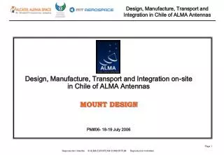 Design, Manufacture, Transport and Integration on-site in Chile of ALMA Antennas MOUNT DESIGN