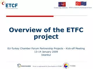 Overview of the ETFC project EU-Turkey Chamber Forum Partnership Projects - Kick-off Meeting