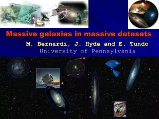 Massive galaxies in massive datasets M. Bernardi, J. Hyde and E. Tundo