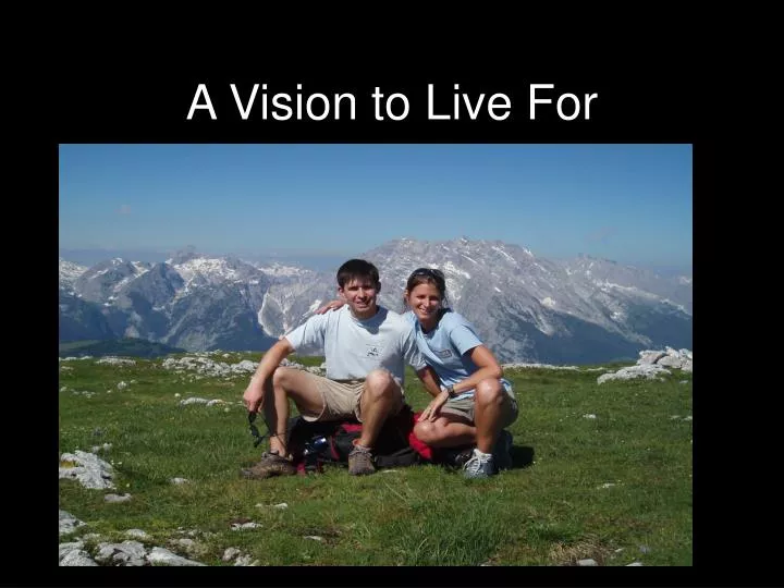 a vision to live for