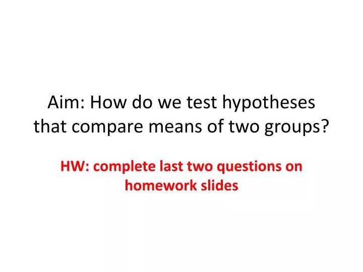 aim how do we test hypotheses that compare means of two groups