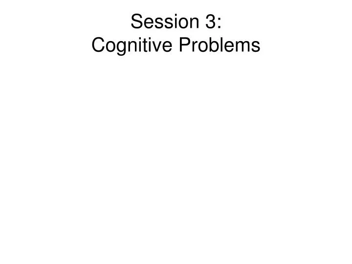 session 3 cognitive problems
