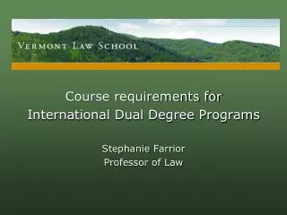 Course requirements for International Dual Degree Programs Stephanie Farrior Professor of Law