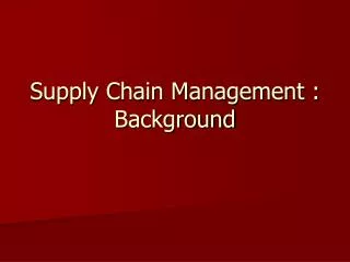 Supply Chain Management : Background